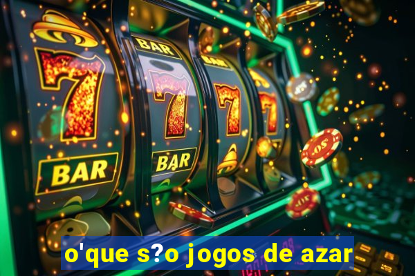 o'que s?o jogos de azar