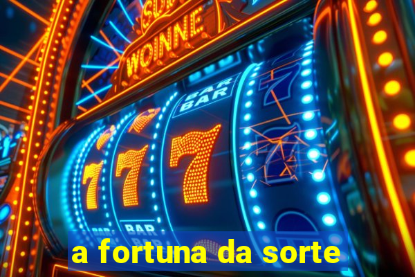 a fortuna da sorte