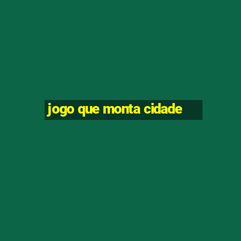 jogo que monta cidade