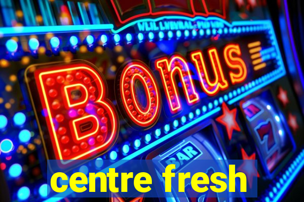 centre fresh