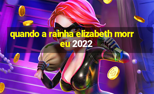 quando a rainha elizabeth morreu 2022