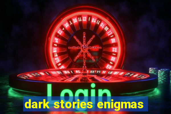 dark stories enigmas