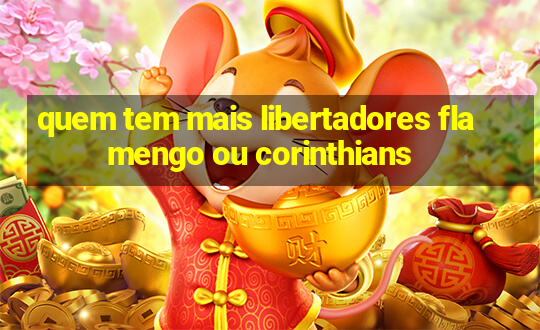 quem tem mais libertadores flamengo ou corinthians