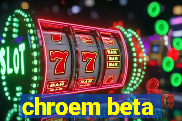 chroem beta