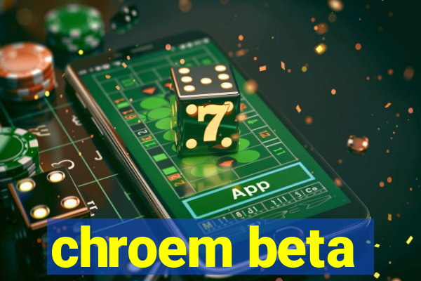 chroem beta