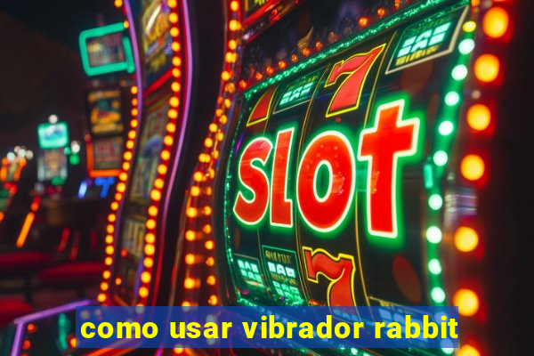 como usar vibrador rabbit