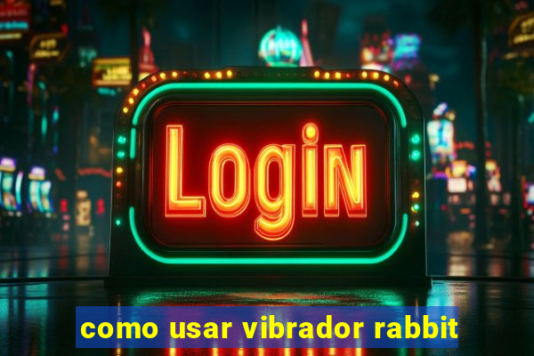 como usar vibrador rabbit