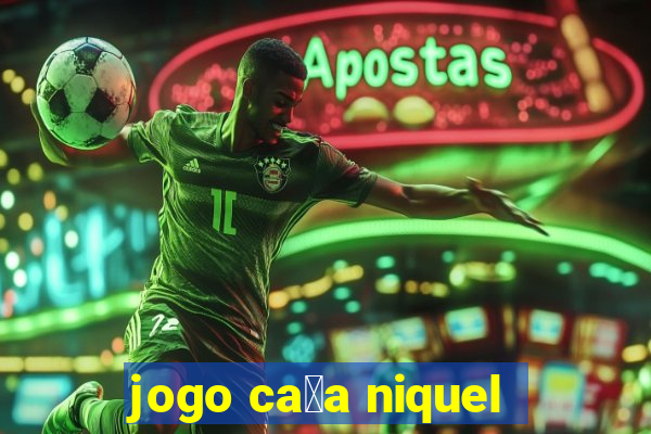 jogo ca莽a niquel