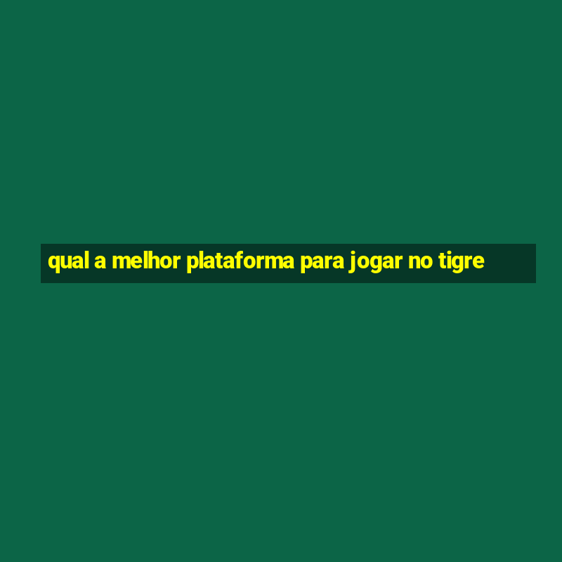 qual a melhor plataforma para jogar no tigre