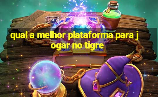 qual a melhor plataforma para jogar no tigre