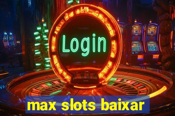 max slots baixar