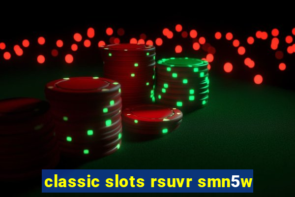 classic slots rsuvr smn5w