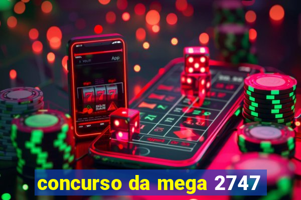 concurso da mega 2747