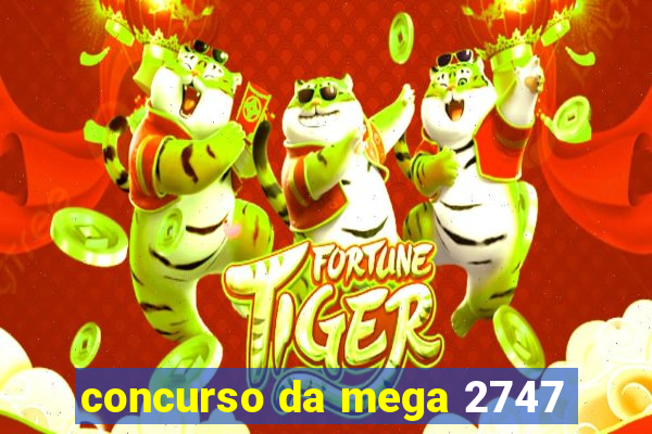 concurso da mega 2747