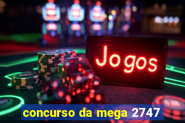 concurso da mega 2747