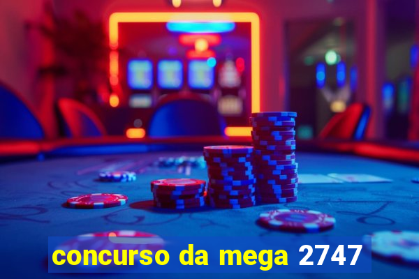 concurso da mega 2747