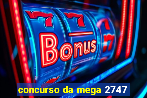 concurso da mega 2747