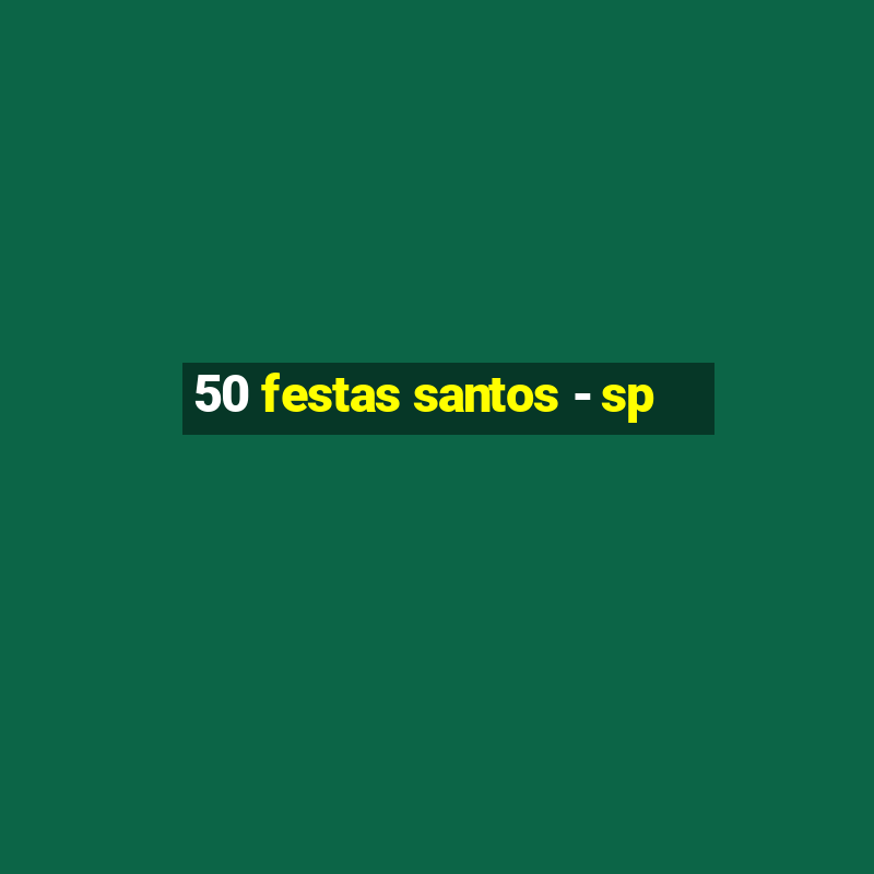 50 festas santos - sp