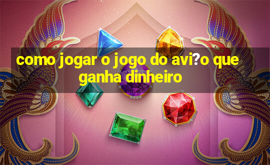 como jogar o jogo do avi?o que ganha dinheiro