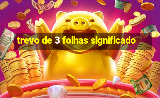 trevo de 3 folhas significado