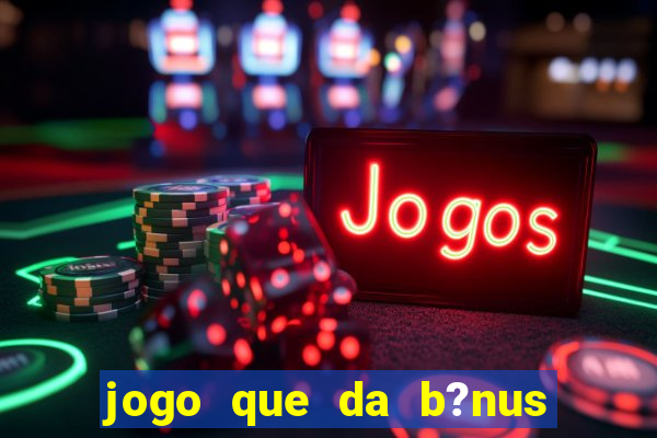 jogo que da b?nus no cadastro