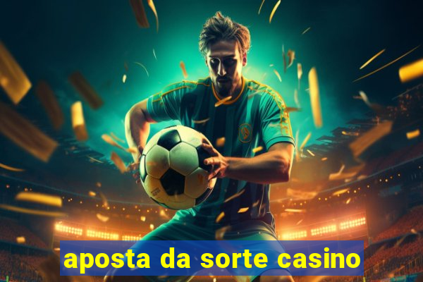 aposta da sorte casino