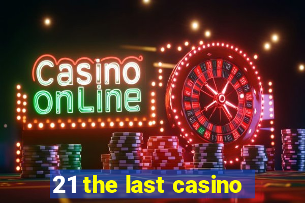 21 the last casino