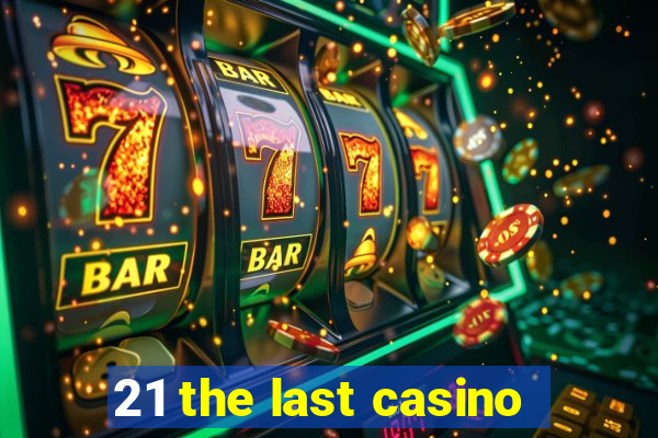 21 the last casino