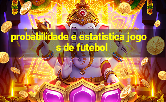 probabilidade e estatistica jogos de futebol