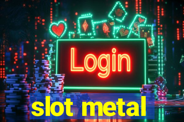 slot metal