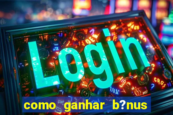 como ganhar b?nus no fortune tiger