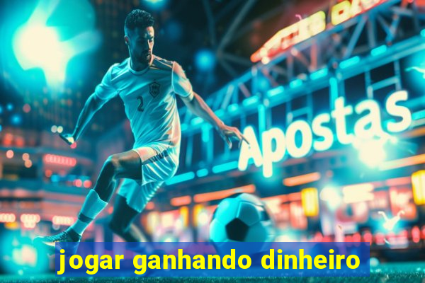 jogar ganhando dinheiro