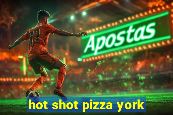 hot shot pizza york