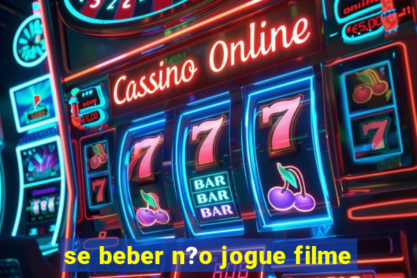 se beber n?o jogue filme