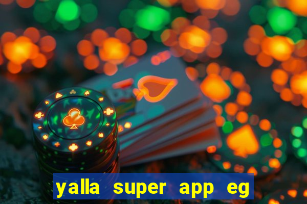 yalla super app eg ??? ???? ??