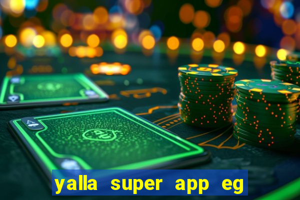 yalla super app eg ??? ???? ??