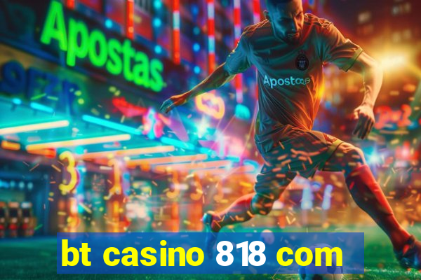 bt casino 818 com