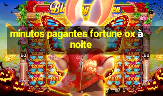 minutos pagantes fortune ox à noite