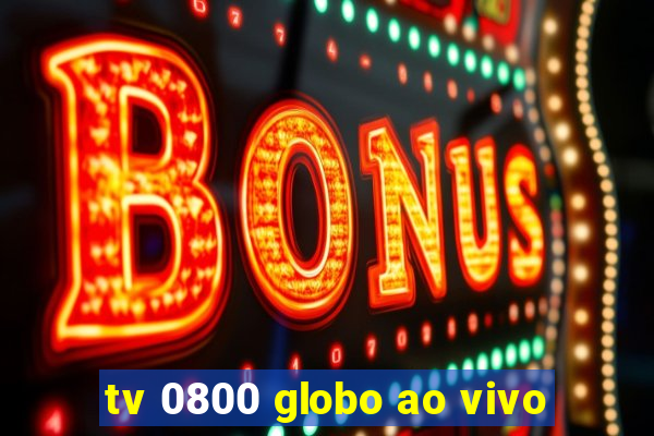 tv 0800 globo ao vivo