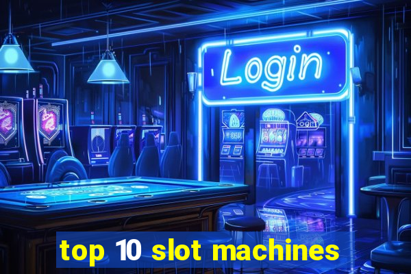 top 10 slot machines