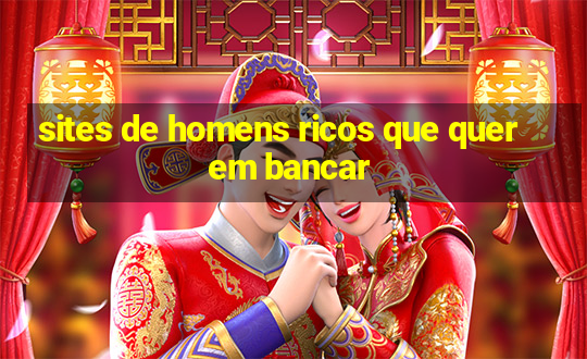 sites de homens ricos que querem bancar