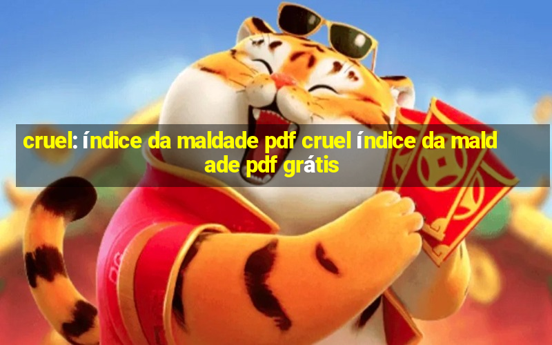 cruel: índice da maldade pdf cruel índice da maldade pdf grátis