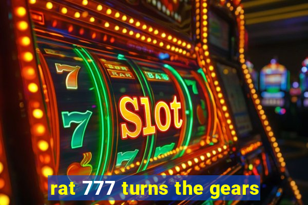 rat 777 turns the gears