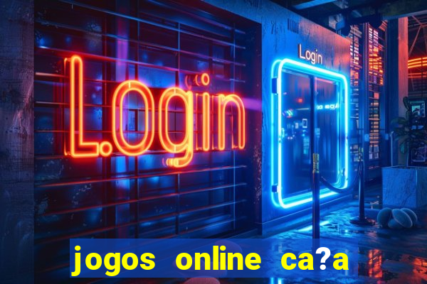 jogos online ca?a níquel valendo dinheiro