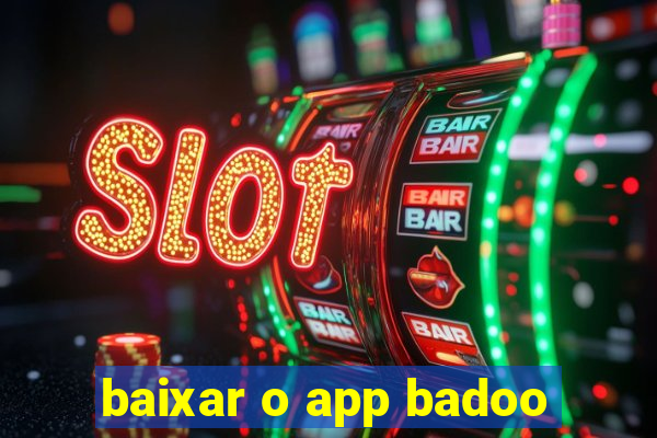 baixar o app badoo