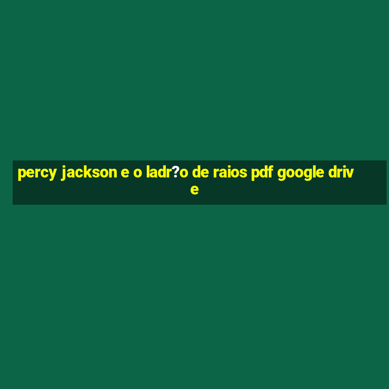 percy jackson e o ladr?o de raios pdf google drive