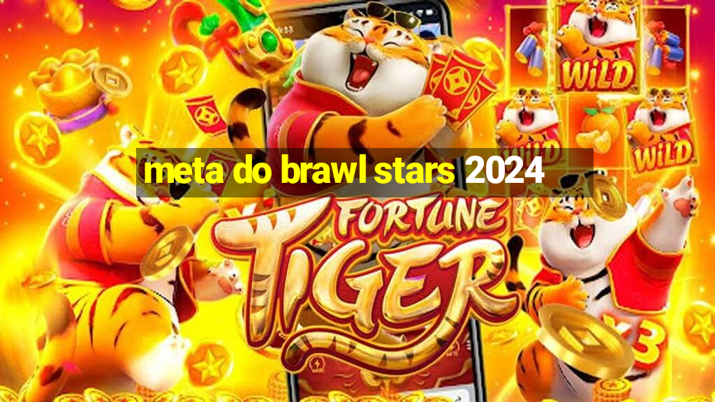 meta do brawl stars 2024