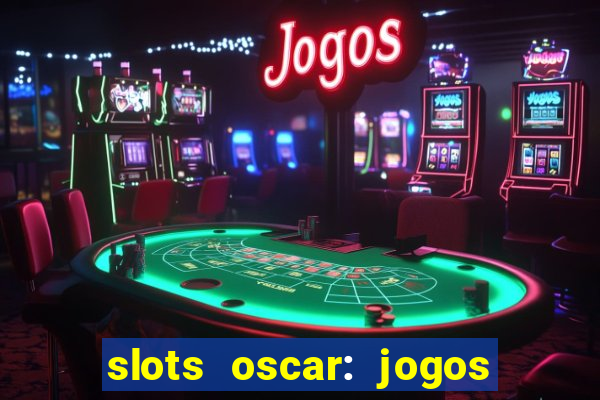 slots oscar: jogos de casino