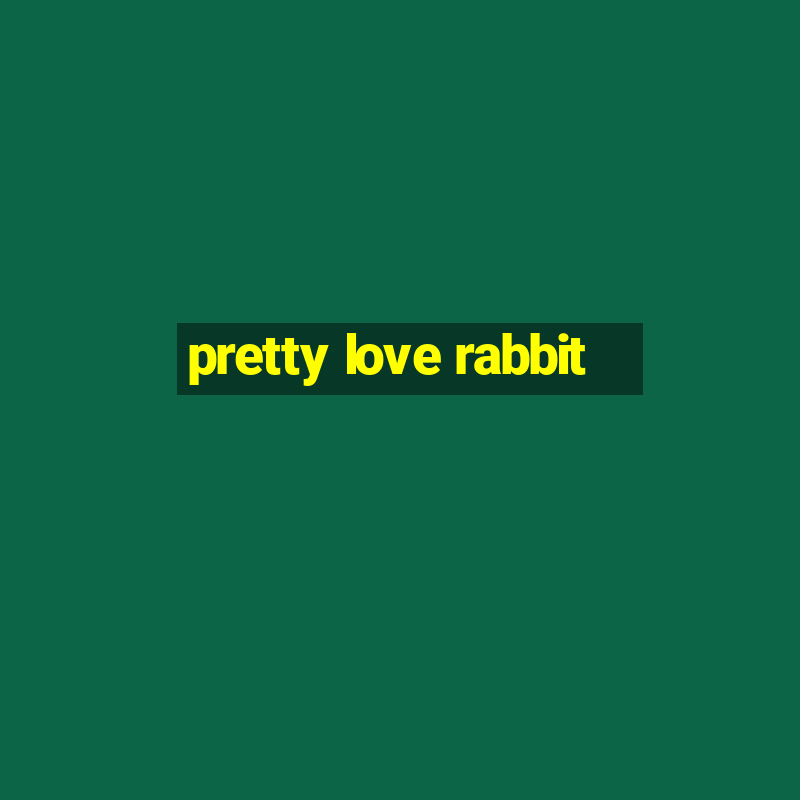 pretty love rabbit