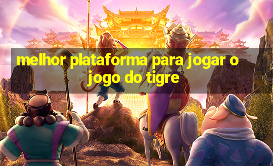 melhor plataforma para jogar o jogo do tigre